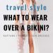 What to wear over a bikini?